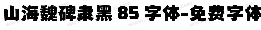 山海魏碑隶黑 85 字体字体转换